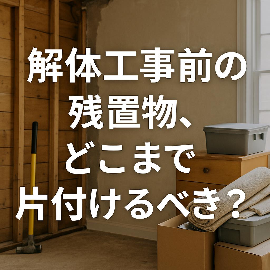 解体前の残置物、どこまで片付けるべき？